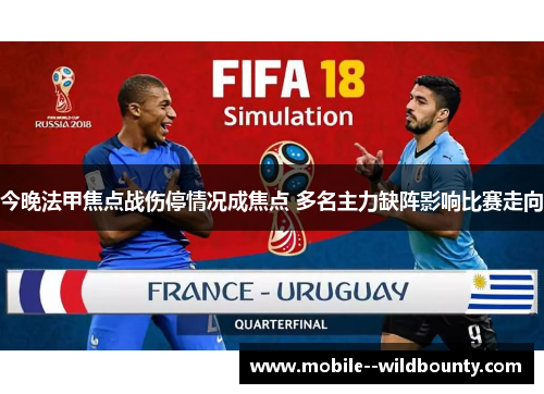 今晚法甲焦点战伤停情况成焦点 多名主力缺阵影响比赛走向 今晚法甲焦点战伤停情况成焦点 多名主力缺阵影响比赛走向