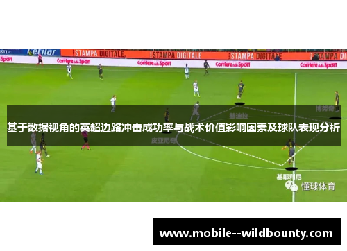基于数据视角的英超边路冲击成功率与战术价值影响因素及球队表现分析 基于数据视角的英超边路冲击成功率与战术价值影响因素及球队表现分析