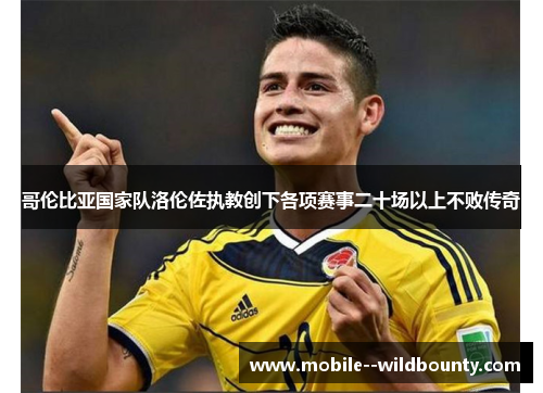 哥伦比亚国家队洛伦佐执教创下各项赛事二十场以上不败传奇 哥伦比亚国家队洛伦佐执教创下各项赛事二十场以上不败传奇