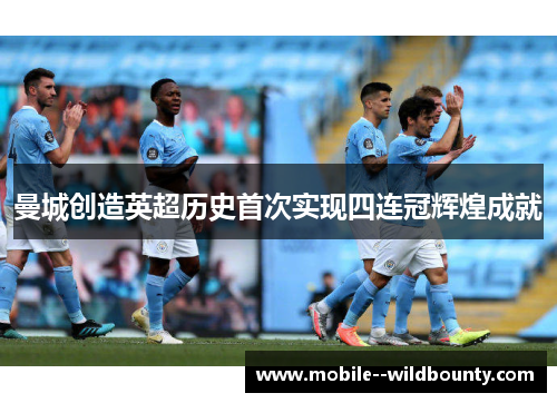 曼城创造英超历史首次实现四连冠辉煌成就