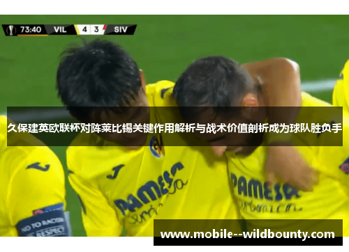 久保建英欧联杯对阵莱比锡关键作用解析与战术价值剖析成为球队胜负手 久保建英欧联杯对阵莱比锡关键作用解析与战术价值剖析成为球队胜负手
